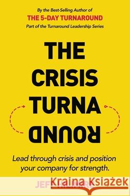 The Crisis Turnaround: Lead through crisis and position your company for strength. Jeff Hilimire 9781733868945 Dragon Army