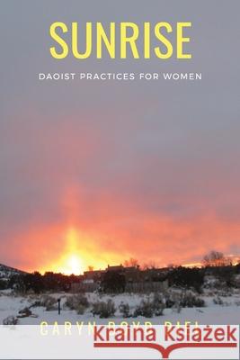 Sunrise: Daoist Practices for Women Caryn Boyd Diel 9781733869522 Dragon Fire Productions