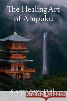 The Healing Art of Ampuku Caryn Boyd Diel 9781733869560 Dragon Fire Productions