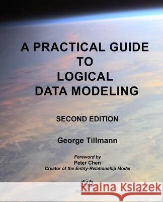 A Practical Guide to Logical Data Modeling: Second Edition George Tillmann 9781733869928 Stockbridge Press