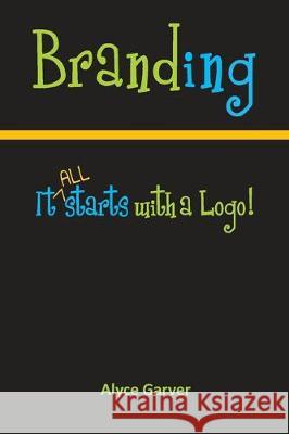 Branding: It All Starts With A Logo! Alyce Garver 9781733871112 2m Women