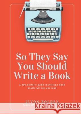 So They Say You Should Write a Book: A New Author's Guide to Writing a Book People Will Buy and Read Jevon Bolden 9781733873055 Embolden Media Group LLC