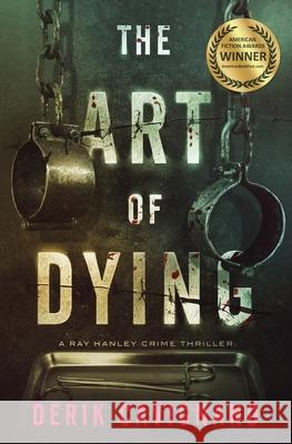 The Art of Dying: A Ray Hanley Crime Thriller Derik Cavignano 9781733873307 Derik Cavignano