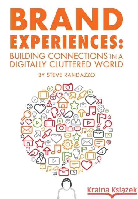 Brand Experiences: Building Connections in a Digitally Cluttered World Steve Randazzo 9781733874502 Paiphen Publishing