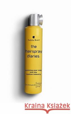 The Hairspray Diaries: Assisting Your Way Into the Fashion Industry Renee, Andrita 9781733875301 Blurb