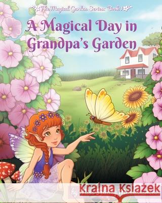 A Magical Day in Grandpa's Garden Felicity Meadowsweet Destiny Lauritsen Erin Taylor 9781733876506