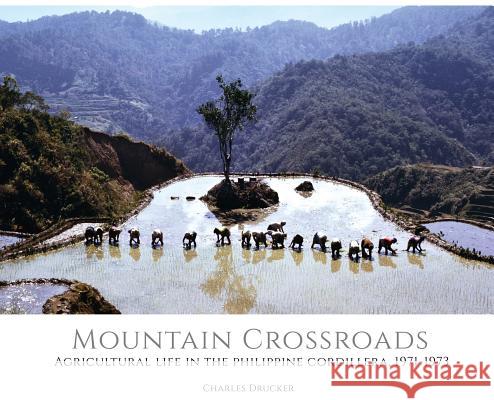 Mountain Crossroads: Agricultural Life in the Philippine Cordillera, 1971-73 Charles Drucker 9781733879439 Pacific Features