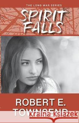 Spirit Falls: Book One in the Long War Series Robert E. Townsend 9781733882705 Liar's Path Publishing