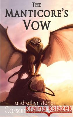 The Manticore's Vow: and Other Stories Cassandra Rose Clarke 9781733886215