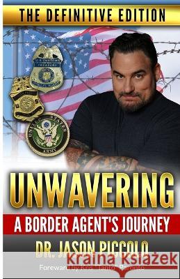 Unwavering A Border Agent\'s Journey: The Definitive Edition Jason Piccolo 9781733889650 Nexus Resolve, LLC