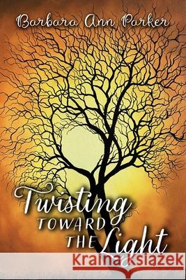 Twisting toward the Light Barbara Ann Parker 9781733890045