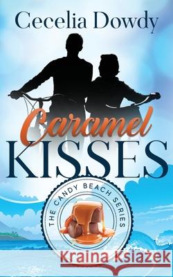 Caramel Kisses: The Candy Beach Series Cecelia Dowdy 9781733892612 Divine Desserts Publishing LLC