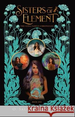 Sisters of Element: Book One of the Luna Family Chronicles O. Salaza M. Brianna Stallings Robin Vuchnich 9781733893701 Olivia Salazar de Breaux