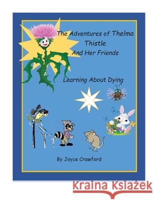 The Adventures of Thelma Thistle and Her Friends - Discovering Dying: Discoverying Dying Joyce Crawford 9781733897716