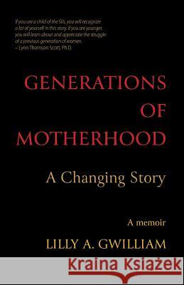 Generations of Motherhood: A Changing Story Lilly a. Gwilliam 9781733899703 Lilly A. Gwilliam