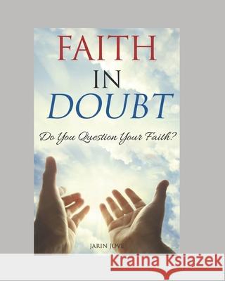 Faith In Doubt: Do You Question Your Faith? Jarin Jove 9781733901703 Bowker Identifier Services