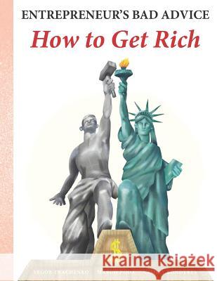 Entrepreneur's Bad Advice: How to Get Rich Margo Poda Vasiliy Kondyrev Yegor Tkachenko 9781733902281 Yegor Tkachenko