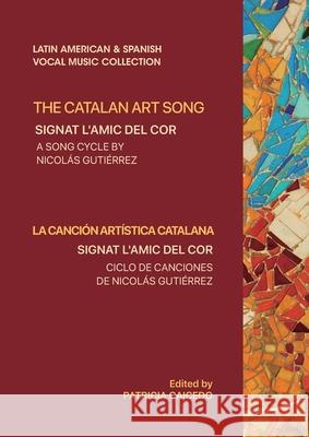 The Catalan Art Song: Signat l'amic del cor: a song cycle by Nicolas Gutierrez Patricia Caicedo Carles Duarte Nicolas Gutierrez 9781733903585 Mundo Arts