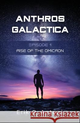 Anthros Galactica - Rise of the Omicron: Episode 1 Erik P. Antoni 9781733906388 Noetic Press