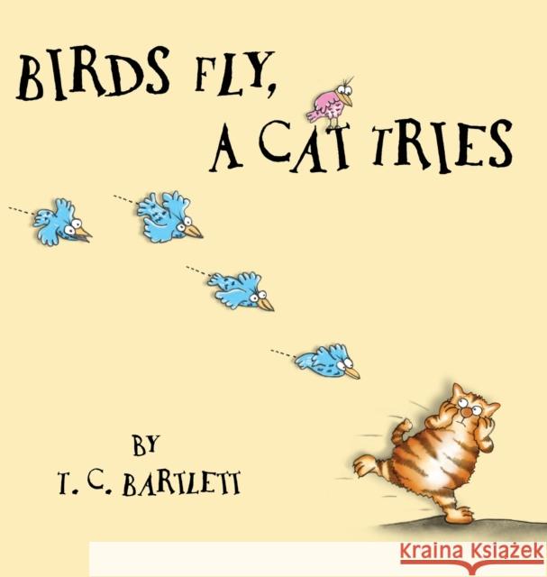 Birds Fly, A Cat Tries T. C. Bartlett T. C. Bartlett T. C. Bartlett 9781733908665 Sandhill Publishers