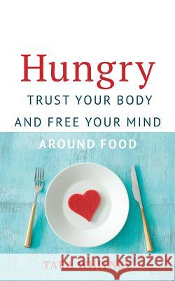 Hungry: Trust Your Body and Free Your Mind around Food Tara Whitney 9781733909600