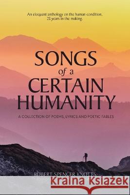 Songs of a Certain Humanity Robert Spencer Knotts 9781733912723 Robert Spencer Knotts