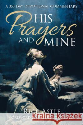 His Prayers and Mine: A 356 day Devotional Commentary Rick Astle 9781733913706 Rick Astle Ministries