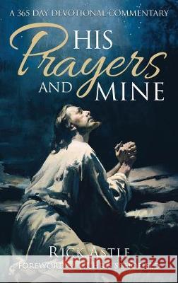 His Prayers and Mine: A 365 Day Devotional Commentary Rick Astle 9781733913713 Rick Astle Ministries
