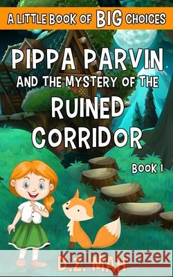 Pippa Parvin and the Mystery of the Ruined Corridor: A Little Book of BIG Choices D. Z. Mah 9781733915496 