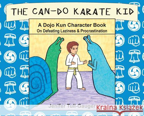 The Can-Do Karate Kid: A Dojo Kun Character Book On Defeating Laziness and Procrastination Tull-Gauger, Jenifer 9781733918800 Youth Literary League