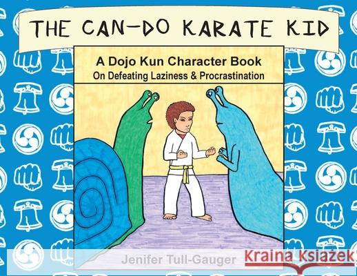 The Can-Do Karate Kid: A Dojo Kun Character Book On Defeating Laziness and Procrastination Jenifer Tull-Gauger Jenifer Tull-Gauger 9781733918817 Youth Literary League