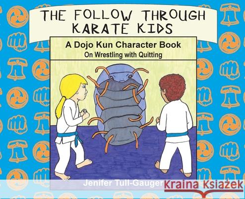 The Follow Through Karate Kids: A Dojo Kun Character Book On Wrestling with Quitting Jenifer Tull-Gauger 9781733918848 Youth Literary League