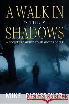 A Walk In The Shadows: A Complete Guide To Shadow People Mike Ricksecker 9781733919357 Haunted Road Media, LLC