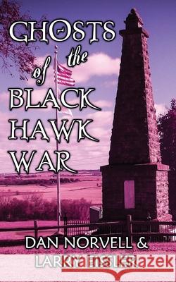 Ghosts of the Black Hawk War Dan Norvell Larry Eissler 9781733919364 Haunted Road Media, LLC