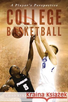 College Basketball: A Player's Perspective Teri Crisco Chad Rykhoek 9781733919401 Chad Rykhoek