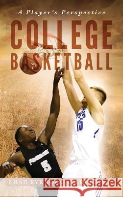 College Basketball: A Player's Perspective Chad Rykhoek Teri Crisco 9781733919418 Chad Rykhoek