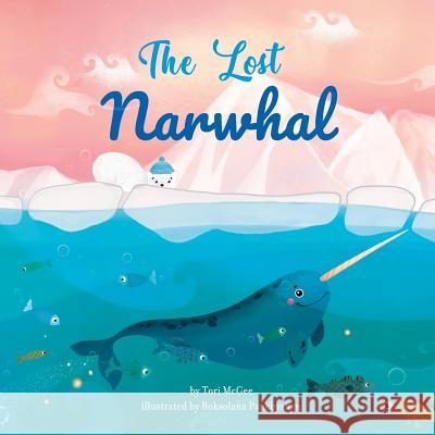 The Lost Narwhal Tori McGee Roksolana Panchyshyn 9781733919609 Tori McGee