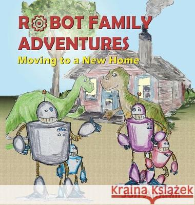 Robot Family Adventures: Moving to a New Home Jon Amdall 9781733921039 Amdall Publishing