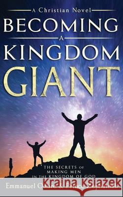 Becoming a Kingdom Giant: The Secrets of Making Men in the Kingdom of God Prince Zephaniah Magdalene Asante Emmanuel Oduro 9781733921336