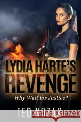 Lydia Harte's Revenge: Why Wait for Justice Ted Kozak 9781733923125