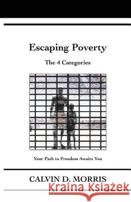 Escaping Poverty: The 4 Categories Calvin D. Morris Adriana Morris 9781733923217 Calvin Morris