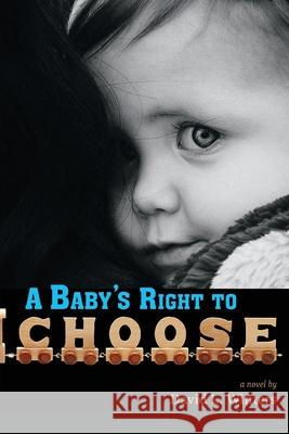 A Baby's Right to Choose David L. Winters 9781733924061 David L. Winters