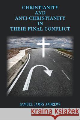 Christianity and Anti-Christianity: In Their Final Confllict Samuel James Andrews 9781733924740 Old Paths Publications, Inc