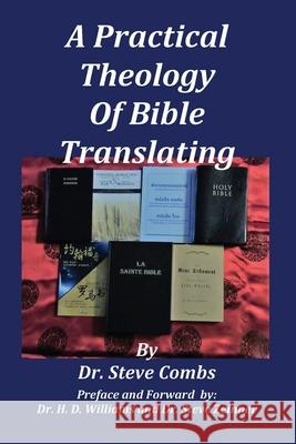 A Practical Theology of Bible Translating: What Does the Bible Teach About Bible Translating for All Nations Steve Combs 9781733924795 Old Paths Publications, Inc