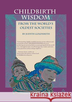 Childbirth Wisdom: From the World's Oldest Societies Judith Goldsmith 9781733927611