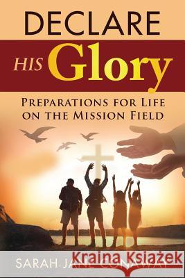 Declare His Glory: Preparations for Life on the Mission Field Karen Milligan Sarah Jane Conaway 9781733928809 Sarah Jane Conaway