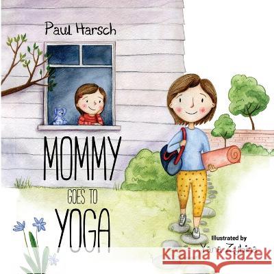 Mommy Goes to Yoga: A Toddler's Guide Paul Harsch Yana Zybina 9781733930109