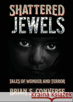 Shattered Jewels: Tales of Wonder and Terror Brian S. Converse 9781733933476