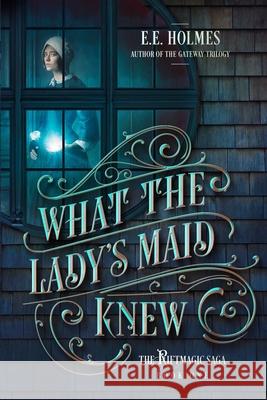What the Lady's Maid Knew E E Holmes 9781733935258 Lily Faire Publishing
