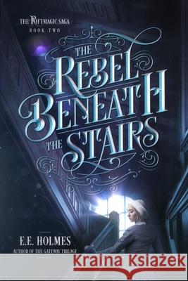 The Rebel Beneath the Stairs E E Holmes 9781733935296 Lily Faire Publishing